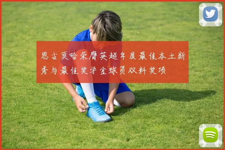 恩古莫哈荣膺英超年度最佳本土新秀与最佳奖学金球员双料奖项